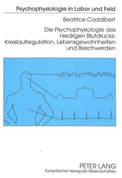 Die Psychophysiologie des niedrigen Blutdrucks:- Kreislaufregulation, Lebensgewohnheiten und Beschwerden von Cadalbert,  Beatrice