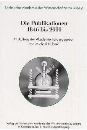 Die Publikationen von 1846 bis 2000 von Huebner,  Michael, Sächsische Akademie der Wissenschaften zu Leipzig