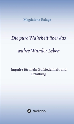 Die pure Wahrheit über das wahre Wunder Leben von Balaga,  Magdalena