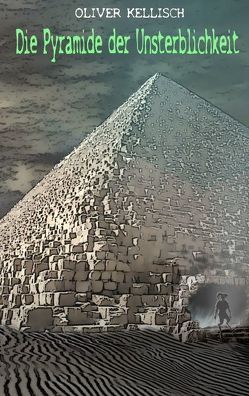 Die Pyramide der Unsterblichkeit von Kellisch,  Oliver