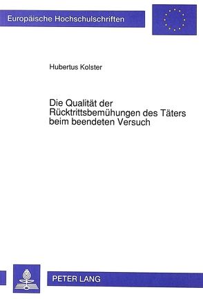 Die Qualität der Rücktrittsbemühungen des Täters beim beendeten Versuch von Kolster,  Hubertus