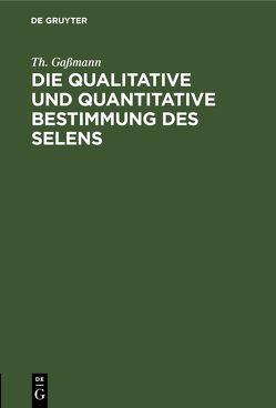 Die qualitative und quantitative Bestimmung des Selens von Gaßmann,  Th.