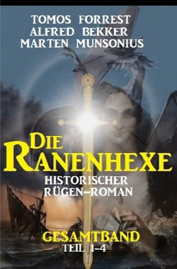 Die Ranenhexe: Historischer Rügen-Roman: Gesamtband Teil 1-4 von Bekker,  Alfred, Forrest,  Tomos, Munsonius,  Marten