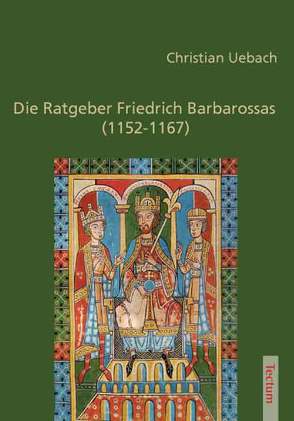 Die Ratgeber Friedrich Barbarossas (1152-1167) von Uebach,  Christian