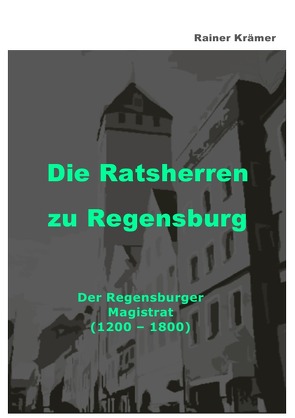 Die Ratsherren zu Regensburg 1200-1800 von Krämer,  Rainer