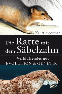 Die Ratte mit dem Säbelzahn. Verblüffendes aus Evolution & Genetik von Althoetmar,  Kai