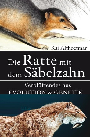 Die Ratte mit dem Säbelzahn. Verblüffendes aus Evolution & Genetik von Althoetmar,  Kai