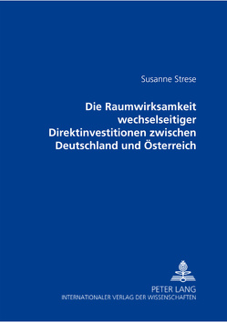 Die Raumwirksamkeit wechselseitiger Direktinvestitionen zwischen Deutschland und Österreich von Strese,  Susanne