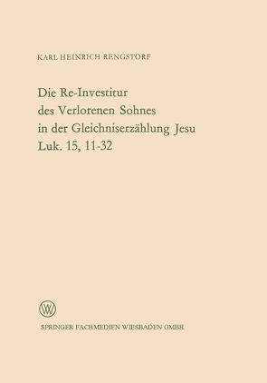 Die Re-Investitur des Verlorenen Sohnes in der Gleichniserzählung Jesu Luk. 15, 11–32 von Rengstorf,  Karl Heinrich