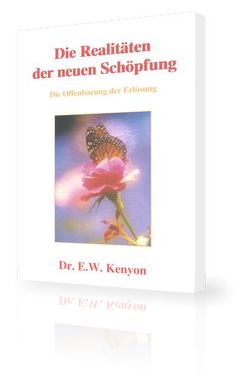 Die Realitäten der Neuen Schöpfung von Kenyon,  E.W.