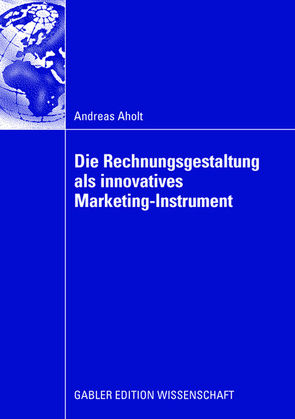 Die Rechnungsgestaltung als innovatives Marketing-Instrument von Aholt,  Andreas, Teichert,  Prof. Dr. Thorsten