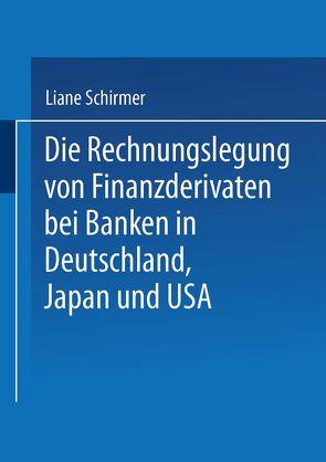 Die Rechnungslegung von Finanzderivaten bei Banken in Deutschland, Japan und USA von Schirmer,  Liane