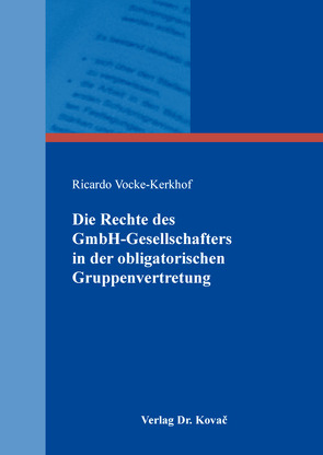 Die Rechte des GmbH-Gesellschafters in der obligatorischen Gruppenvertretung von Vocke-Kerkhof,  Ricardo