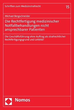 Die Rechtfertigung medizinischer Notfallbehandlungen nicht ansprechbarer Patienten von Bergschneider,  Michael