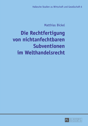Die Rechtfertigung von nichtanfechtbaren Subventionen im Welthandelsrecht von Bickel,  Matthias