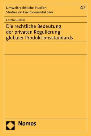 Die rechtliche Bedeutung der privaten Regulierung globaler Produktionsstandards von Glinski,  Carola