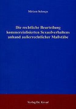 Die rechtliche Beurteilung kommerzialisierten Sexualverhaltens anhand außerrechtlicher Maßstäbe von Schoeps,  Miriam