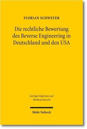 Die rechtliche Bewertung des Reverse Engineering in Deutschland und den USA von Schweyer,  Florian