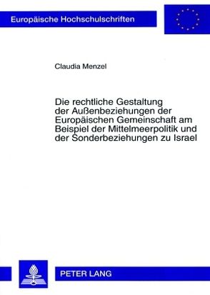 Die rechtliche Gestaltung der Außenbeziehungen der Europäischen Gemeinschaft am Beispiel der Mittelmeerpolitik und der Sonderbeziehungen zu Israel von Menzel,  Claudia
