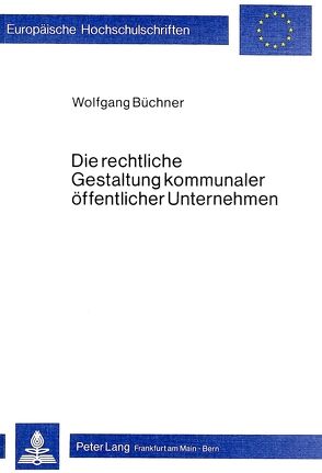 Die rechtliche Gestaltung kommunaler öffentlicher Unternehmen von Büchner,  Wolfgang