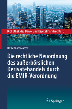 Die rechtliche Neuordnung des außerbörslichen Derivatehandels durch die EMIR-Verordnung von Martens,  Ulf Lennart