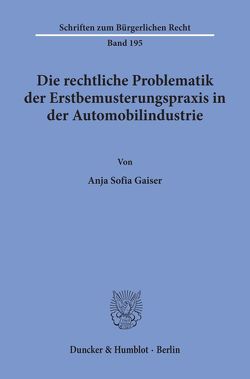 Die rechtliche Problematik der Erstbemusterungspraxis in der Automobilindustrie. von Gaiser,  Anja Sofia