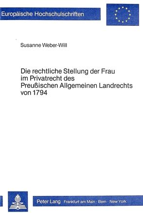 Die rechtliche Stellung der Frau im Privatrecht des preussischen allgemeinen Landrechts von 1794 von Weber-Will,  Susanne