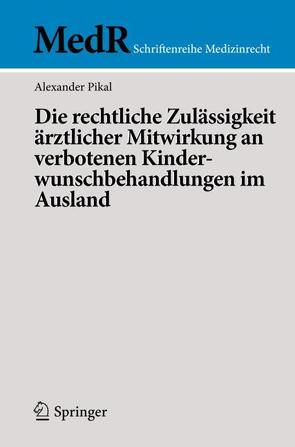 Die rechtliche Zulässigkeit ärztlicher Mitwirkung an verbotenen Kinderwunschbehandlungen im Ausland von Pikal,  Alexander