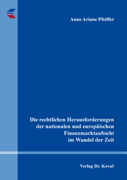 Die rechtlichen Herausforderungen der nationalen und europäischen Finanzmarktaufsicht im Wandel der Zeit von Pfeiffer,  Anne Ariane