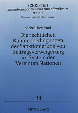 Die rechtlichen Rahmenbedingungen der Sanktionierung von Beitragsverweigerung im System der Vereinten Nationen von Reckhard,  Michael