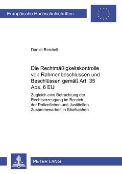 Die Rechtmäßigkeitskontrolle von Rahmenbeschlüssen und Beschlüssen gemäß Art. 35 Abs. 6 EU von Reichelt,  Daniel