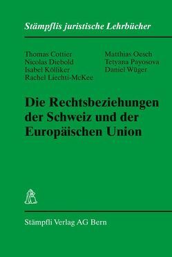 Die Rechtsbeziehungen der Schweiz und der Europäischen Union von Cottier,  Thomas, Diebold,  Nicolas, Kölliker,  Isabel, Liechti-McKee,  Rachel