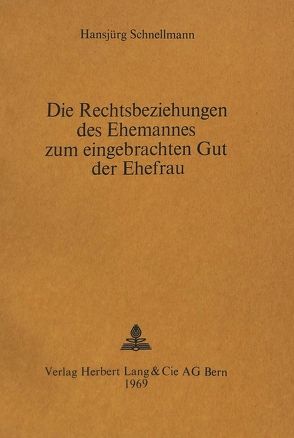 Die Rechtsbeziehungen des Ehemannes zum Eingebrachten Gut der Ehefrau von Schnellmann,  Hansjürg