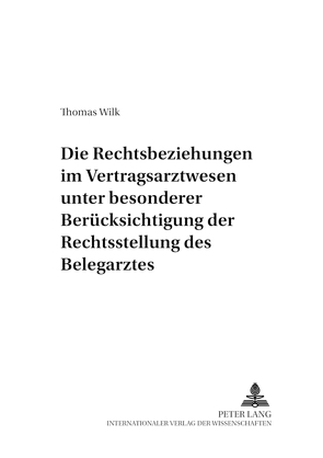 Die Rechtsbeziehungen im Vertragsarztwesen unter besonderer Berücksichtigung der Rechtsstellung des Belegarztes von Wilk,  Thomas
