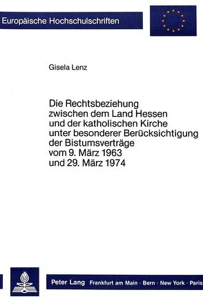 Die Rechtsbeziehungen zwischen dem Land Hessen und der katholischen Kirche unter besonderer Berücksichtigung der Bistumsverträge vom 9. März 1963 und 29. März 1974 von Lenz,  Gisela