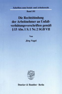 Die Rechtsbindung der Arbeitnehmer an Unfallverhütungsvorschriften gemäß § 15 Abs. 1 S. 1 Nr. 2 SGB VII. von Vogel,  Jörg