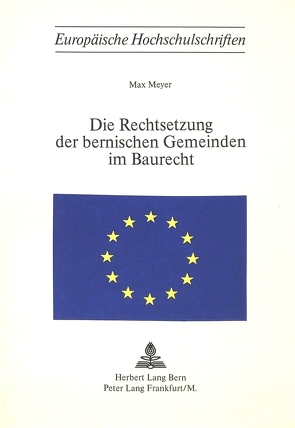 Die Rechtsetzung der bernischen Gemeinden im Baurecht von Meyer,  Max