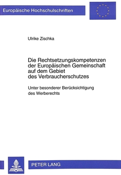 Die Rechtsetzungskompetenzen der Europäischen Gemeinschaft auf dem Gebiet des Verbraucherschutzes von Zischka,  Ulrike