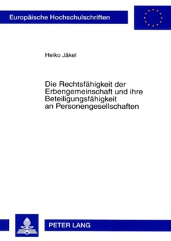 Die Rechtsfähigkeit der Erbengemeinschaft und ihre Beteiligungsfähigkeit an Personengesellschaften von Jäkel,  Heiko