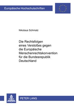 Die Rechtsfolgen eines Verstoßes gegen die Europäische Menschenrechtskonvention für die Bundesrepublik Deutschland von Schmalz,  Nikolaus
