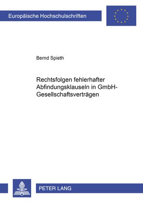 Die Rechtsfolgen fehlerhafter Abfindungsklauseln in GmbH-Gesellschaftsverträgen von Spieth,  Bernd