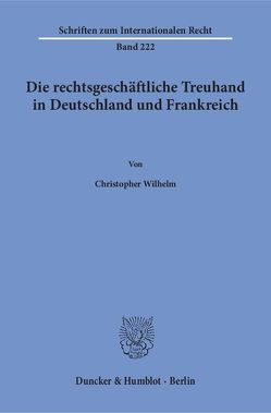 Die rechtsgeschäftliche Treuhand in Deutschland und Frankreich. von Wilhelm,  Christopher