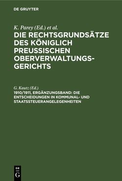 Die Rechtsgrundsätze des Königlich Preussischen Oberverwaltungsgerichts / Die Entscheidungen in Kommunal- und Staatssteuerangelegenheiten von Kautz,  G.