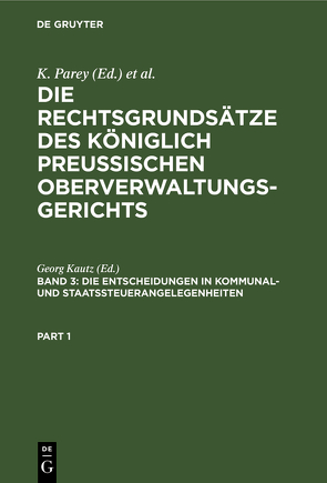 Die Rechtsgrundsätze des Königlich Preussischen Oberverwaltungsgerichts / Die Entscheidungen in Kommunal- und Staatssteuerangelegenheiten von Kautz,  Georg