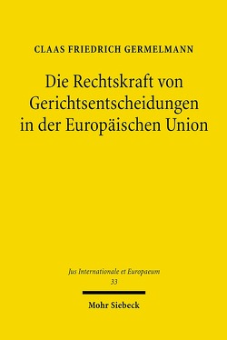 Die Rechtskraft von Gerichtsentscheidungen in der Europäischen Union von Germelmann,  Claas Friedrich