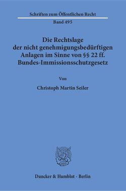 Die Rechtslage der nicht genehmigungsbedürftigen Anlagen im Sinne von §§ 22 ff. Bundes-Immissionsschutzgesetz. von Seiler,  Christoph Martin