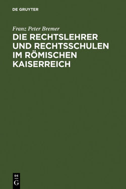 Die Rechtslehrer und Rechtsschulen im Römischen Kaiserreich von Bremer,  Franz Peter