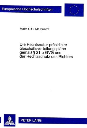 Die Rechtsnatur präsidialer Geschäftsverteilungspläne gemäß § 21 e GVG und der Rechtsschutz des Richters von Marquardt,  Malte Claudius G.