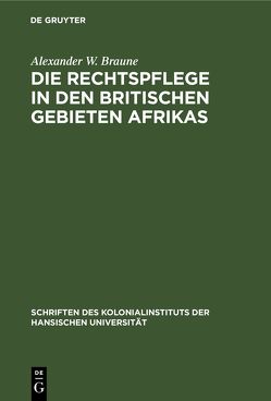 Die Rechtspflege in den britischen Gebieten Afrikas von Braune,  Alexander W.