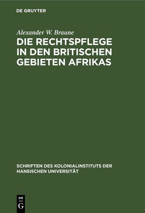 Die Rechtspflege in den britischen Gebieten Afrikas von Braune,  Alexander W.